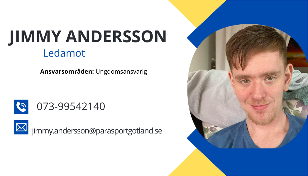 Ledamot Jimmy Andersson Ansvarsområden: Ungdomsansvarig E-post: jimmy.andersson@parasportgotland.se Telefon: 073-9542140