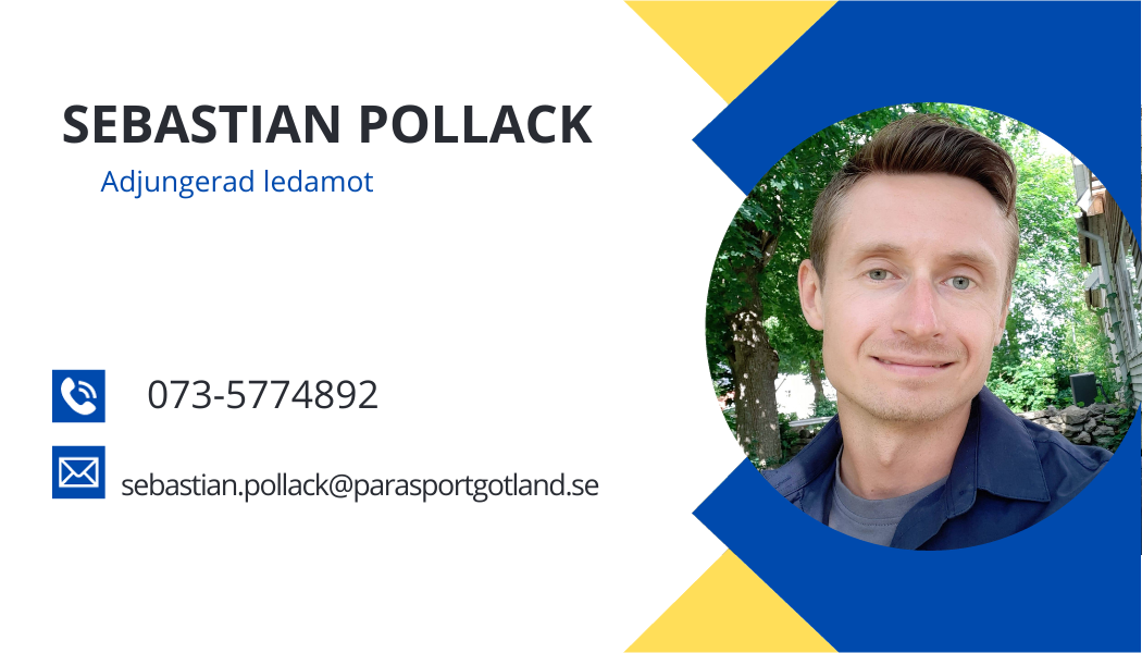 Sebastian Pollack, Adjungerad ledamot. Telefon:073-5774892. Mail adress: sebastian.pollack@parasportgotland.se